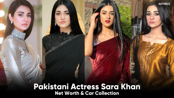 Sara Khan Pakistani Actress Net Worth & Car Collection