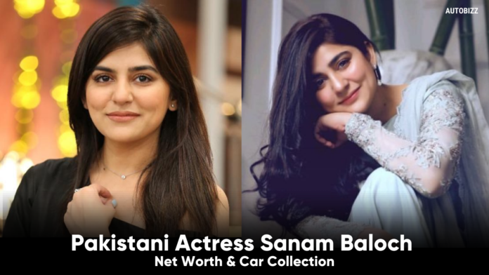 Pakistani Actress Sanam Baloch Net Worth & Car Collection