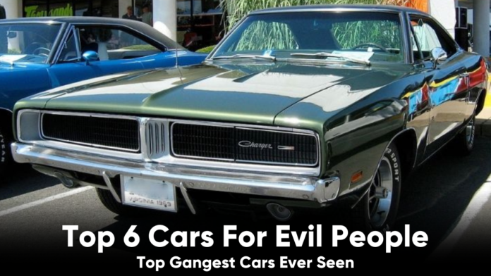 Top 6 Cars For Evil People | Top Gangest Cars Ever Seen