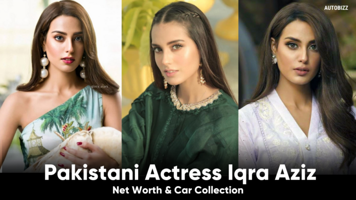 Pakistani Actress Iqra Aziz Net Worth & Car Collection