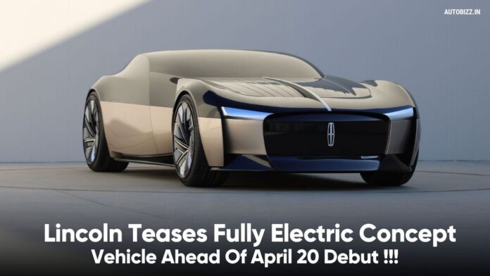 Lincoln Teases Fully Electric Concept Vehicle Ahead Of April 20 Debut