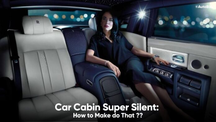 Car Cabin Super Silent: How to Make do That ?